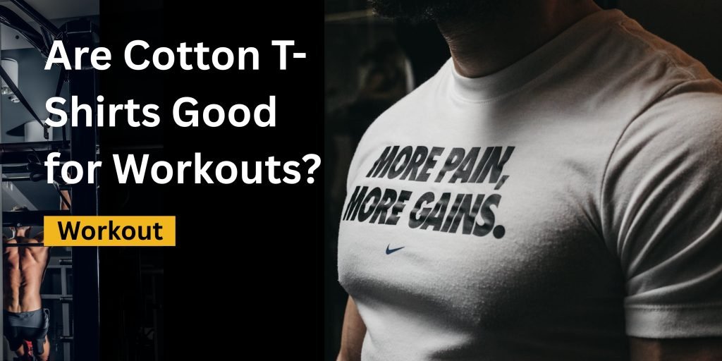 Are Cotton T-Shirts Good for Workouts