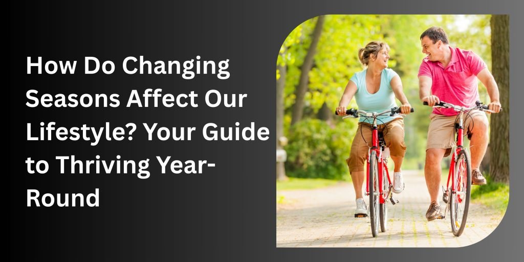 How Do Changing Seasons Affect Our Lifestyle1